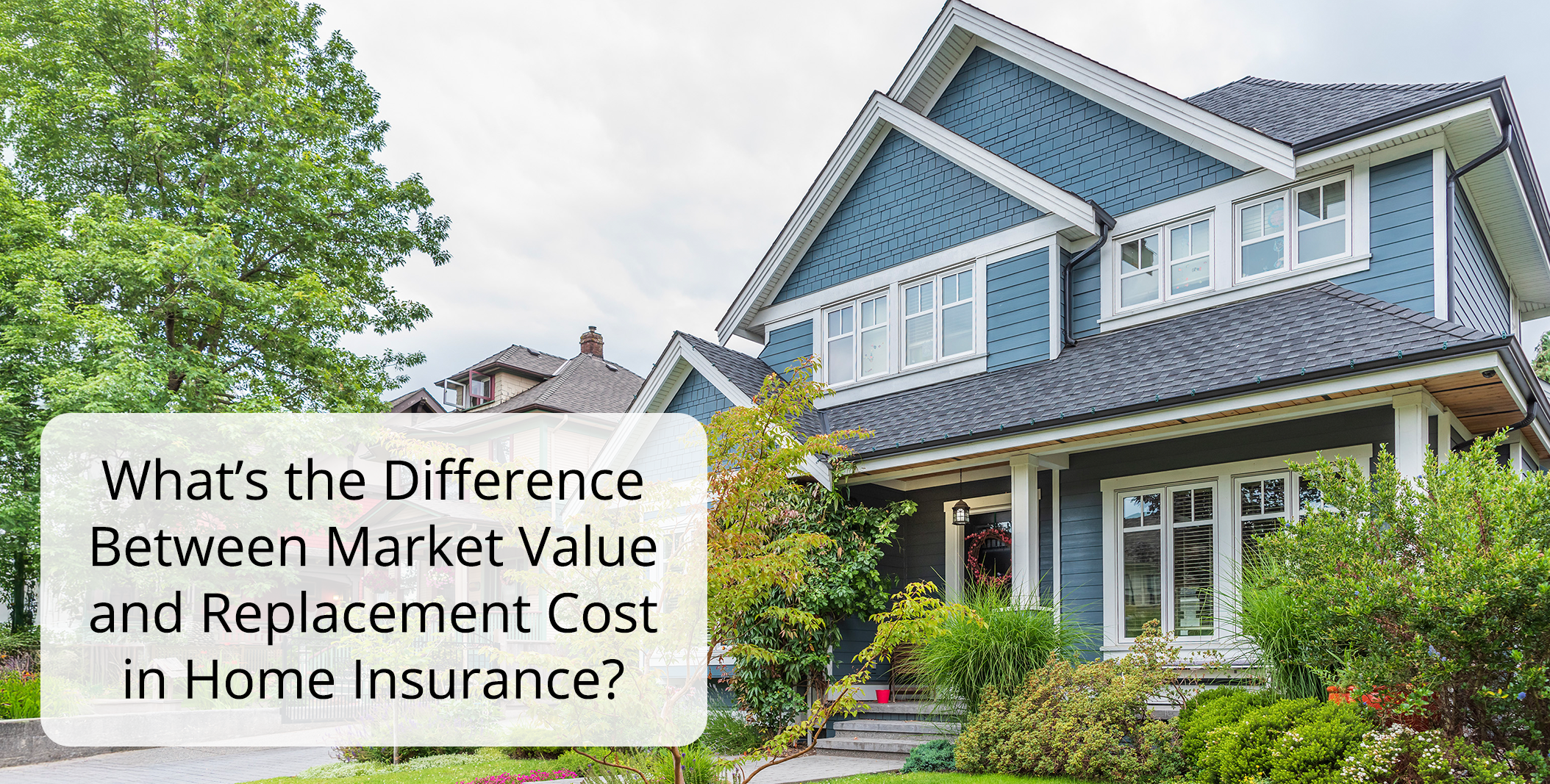 What’s the Difference Between Market Value and Replacement Cost in Home Insurance